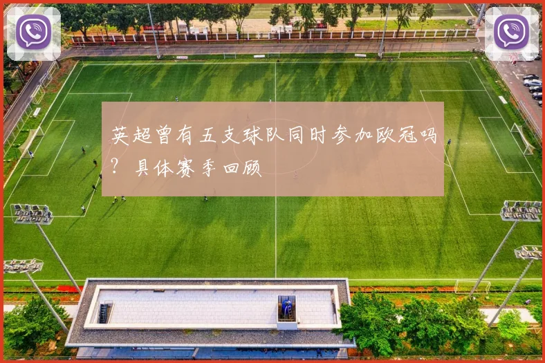 英超曾有五支球队同时参加欧冠吗？具体赛季回顾