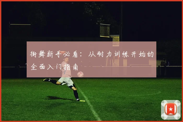 街舞新手必看：从耐力训练开始的全面入门指南